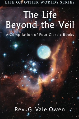 The Life Beyond the Veil: A Compilation of Four Classic Books (Life on Other Worlds)