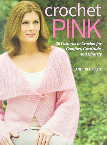 Crochet Pink: 26 Patterns to Crochet for Comfort, Gratitude, and Charity