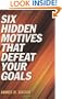 Six Hidden Motives That Defeat Your Goals