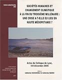 Soci�t�s humaines et changement climatique � la fin du troisi�me mill�naire : une crise a-t-elle eu lieu en Haute M�sopotamie ? : Actes du colloque de Lyon, 5-8 d�cembre 2005