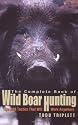 The Complete Book of Wild Boar Hunting: Tips and Tactics That Will Work Anywhere