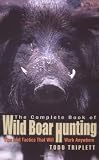 The Complete Book of Wild Boar Hunting: Tips and Tactics That Will Work Anywhere