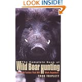 The Complete Book of Wild Boar Hunting: Tips and Tactics That Will Work Anywhere by Todd Triplett