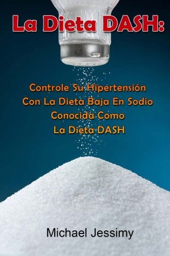 La Dieta DASH: Controle Su Hipertensión Con La Dieta Baja En Sodio Conocida Como La Dieta DASH (Spanish Edition)