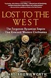 Lost to the West: The Forgotten Byzantine Empire That Rescued Western Civilization [Paperback]