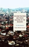 Reconstruction and Peace Building in the Balkans: The Brcko Experience (ADST-DACOR Diplomats and Diplomacy)