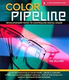 Color Pipeline: Revolutionary Paths to Controlling Digital Color (A Lark Photography Book)