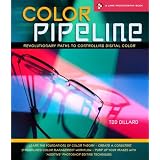 Color Pipeline: Revolutionary Paths to Controlling Digital Color (A Lark Photography Book)