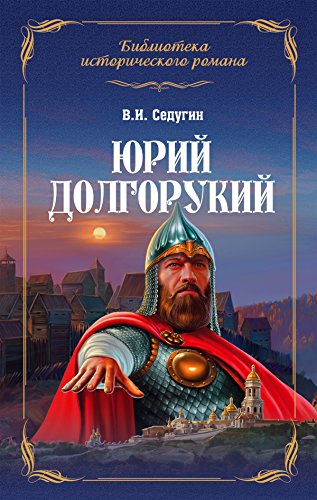 Юрий Долгорукий (Библиотека исторического романа) (Russian Edition)