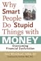 Why Smart People Do Stupid Things with Money: Overcoming Financial Dysfunction