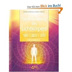 Die Entwicklung des Lichtk�rpers: 1987 - 2012 - 2032 - Ein Praxisbuch: Von der Zeitenwende bis zum goldenen Zeitalter