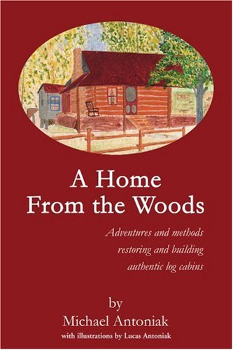 A Home From the Woods: Adventures and methods restoring and building authentic log cabins