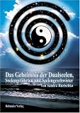 Das Geheimnis der Dualseelen, Seelengefährten und Seelengeschwister: Karmische Verbindungen und über die großen Herausforderungen dieser Begegnungen in unserem Leben