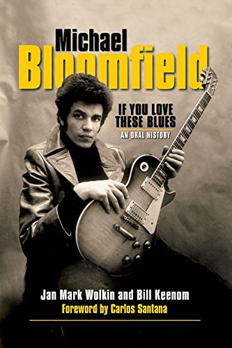 Michael Bloomfield: If You Love These Blues An Oral History