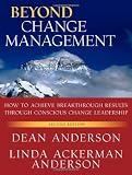 Beyond Change Management: How to Achieve Breakthrough Results Through Conscious Change Leadership (J-B-O-D (Organizational Development))