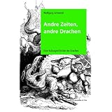 Andre Zeiten, andre Drachen: Eine Kulturgeschichte der Drachenvon "Wolfgang Schwerdt"