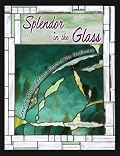 Splendor in the Glass: Creating Stained Glass Beyond the Ordinary