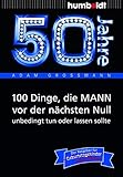Image de 50 Jahre: 100 Dinge, die MANN vor der nächsten Null unbedingt tun oder lassen sollte: Der Ratgeber für Geburtstagskinder/echte Männer