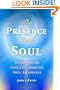 The Presence of the Soul: Transforming Your Life Through Soul Awareness