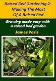Raised Bed Gardening 2 - Making The Most Of A Raised Bed Garden