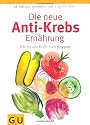 Die neue Anti-Krebs-Ernährung: Wie Sie das Krebs-Gen stoppen (Einzeltitel Gesundheit/Fitness/Alternativheilkunde)