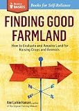 Finding Good Farmland: How to Evaluate and Acquire Land for Raising Crops and Animals. A Storey Basics Title