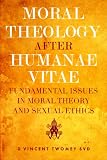 Moral theology after Humanae Vitae : fundamental issues in moral theory and sexual ethics