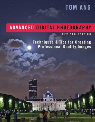 Advanced Digital Photography: Techniques & Tips for Creating Professional-Quality Images, Revised Edition