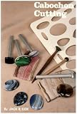 Cabochon Cutting (A Gemcutters Handbook)