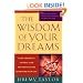 The Wisdom of Your Dreams: Using Dreams to Tap into Your Unconscious and Transform Your Life