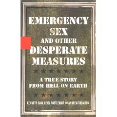 Emergency Sex And Other Desperate Measures: A True Story From Hell