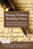 Sharing wisdom, building values : letters from family business owners to their successors