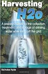 Harvesting H2o: A prepper's guide to the collection, treatment, and storage of drinking water while living off the grid.