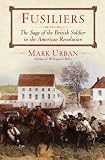 Fusiliers: The Saga of a British Redcoat Regiment in the American Revolution