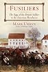 Fusiliers: The Saga of a British Redcoat Regiment in the American Revolution