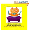 F�ttern Sie Ihre Katze gesund und gl�cklich!: Nat�rliches, artgerechtes Katzenfutter - einfach zubereitet
