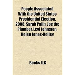 People Associated with the United States Presidential Election, 2008: Sarah Palin, Joe the Plumber, Levi Johnston, Helen Jones-Kelley