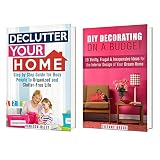 Declutter and Decorate Box Set: How to Organize, Declutter and Decorate Your Dream Home (Interior Decorating)