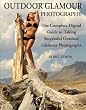 Outdoor Glamour Photography: The Complete Digital Guide to Taking Successful Outdoor Glamour Photographs