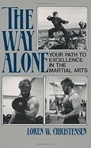 The Way Alone: Your Path To Excellence In The Martial Arts The Way Alone: Your Path To Excellence In The Martial Arts
