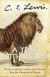 A year with Aslan : words of wisdom and reflection from the chronicles of Narnia