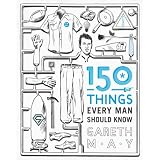 150 Things Every Man Should Know: Telling you the Things Your Best Friend Can't'