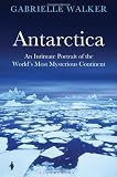 Antarctica: An Intimate Portrait of the World's Most Mysterious Continent