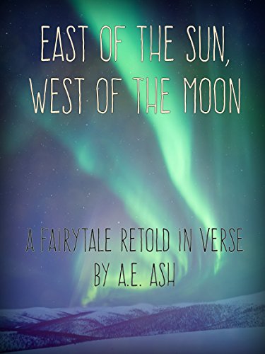 East of the Sun, West of the Moon: A Fairtytale Retold In Verse