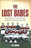 The Lost Babes: Manchester United and the Forgotten Victims of Munich