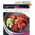 Truly Mexican: Essential Recipes and Techniques for Authentic Mexican Cooking