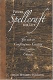 Power Spellcraft For Life: The Art Of Crafting And Casting For Positive Change