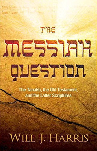 The Messiah Question: The Tanakh, the Old Testament, and the Latter Scriptures