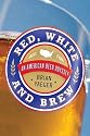 Red, White, and Brew: An American Beer Odyssey