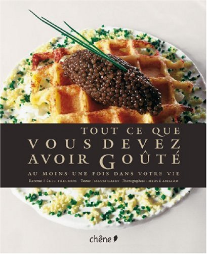 Tout ce que vous devez avoir Goûté au moins une fois dans votre vie : 70 Produits exceptionnels et leurs recettes